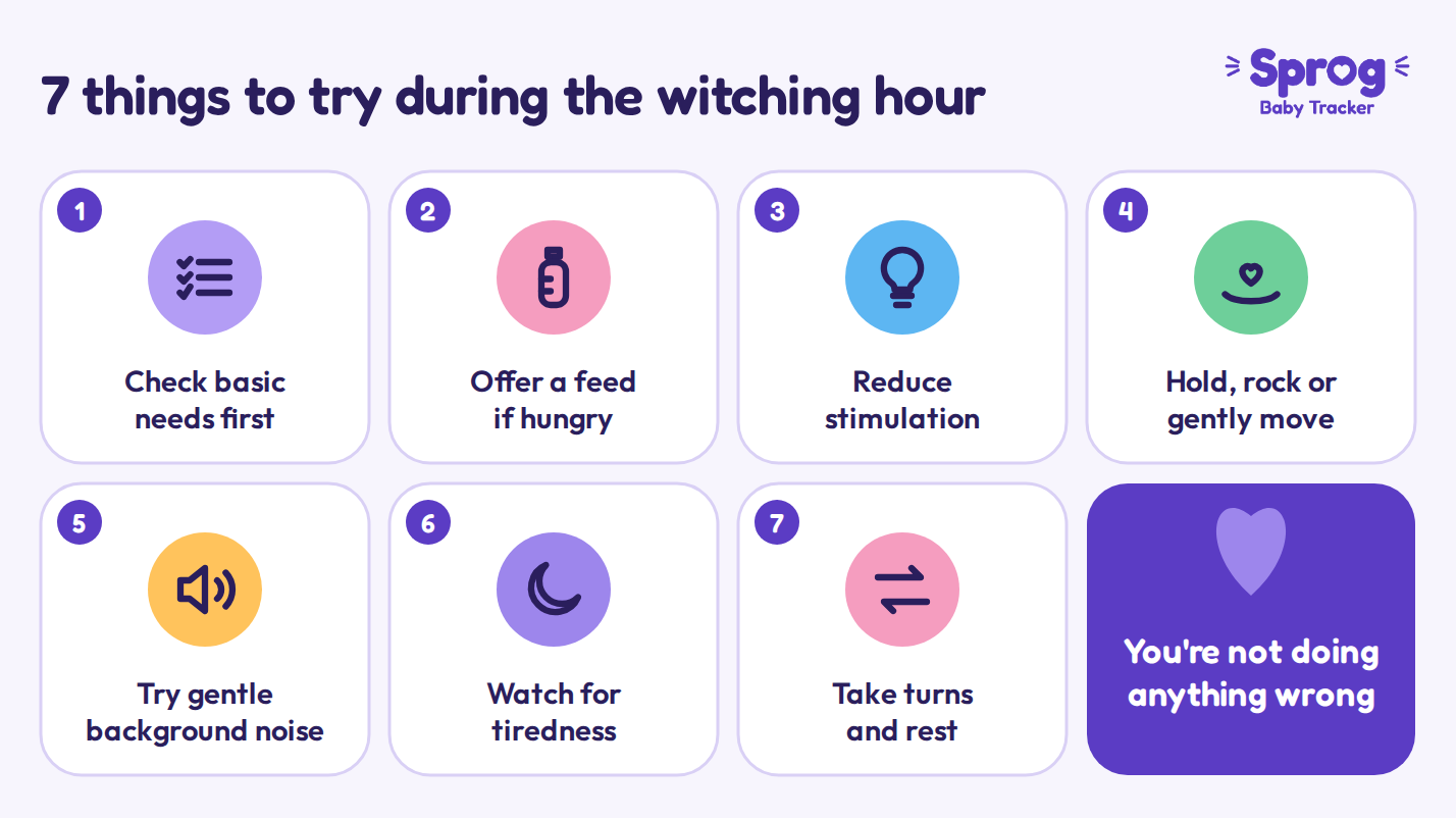 7 things to try during the witching hour”: 1. Check basic needs first. 2. Offer a feed if hungry. 3. Reduce stimulation. 4. Hold, rock or gently move. 5. Try gentle background noise. 6. Watch for tire